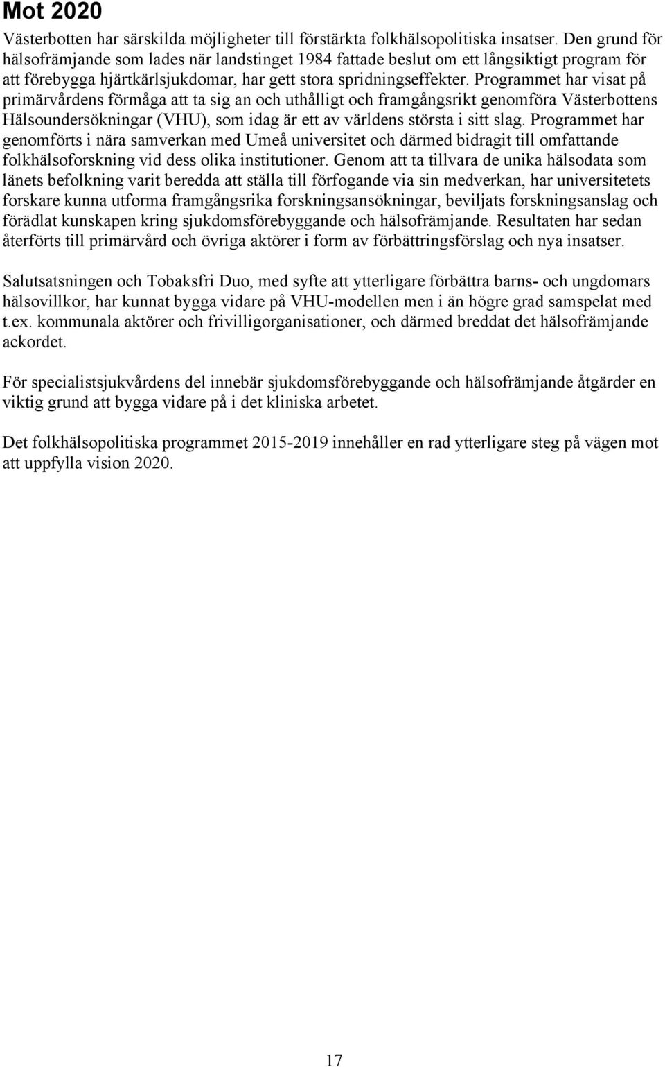 Programmet har visat på primärvårdens förmåga att ta sig an och uthålligt och framgångsrikt genomföra Västerbottens Hälsoundersökningar (VHU), som idag är ett av världens största i sitt slag.