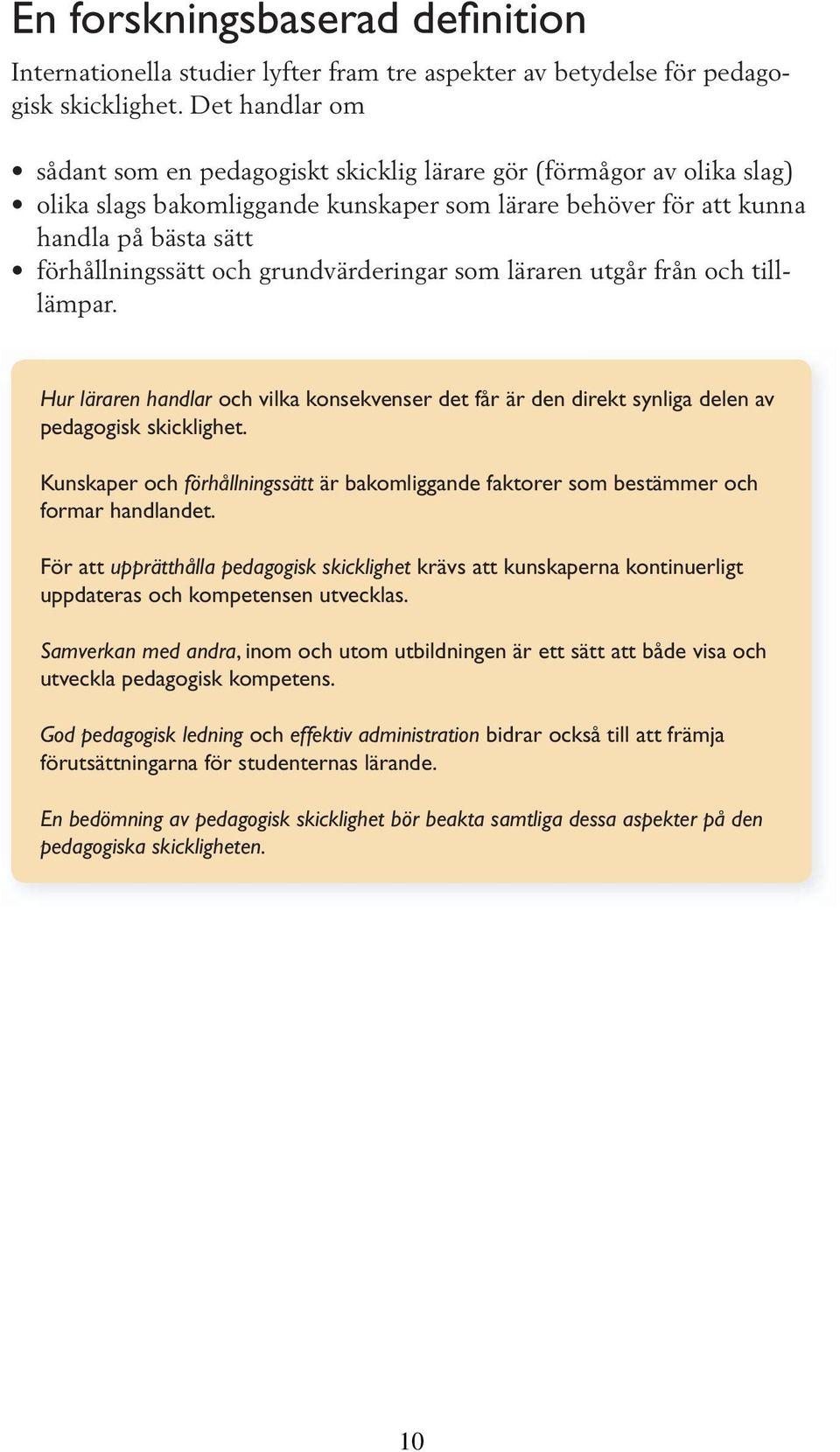 grundvärderingar som läraren utgår från och tilllämpar. Hur läraren handlar och vilka konsekvenser det får är den direkt synliga delen av pedagogisk skicklighet.