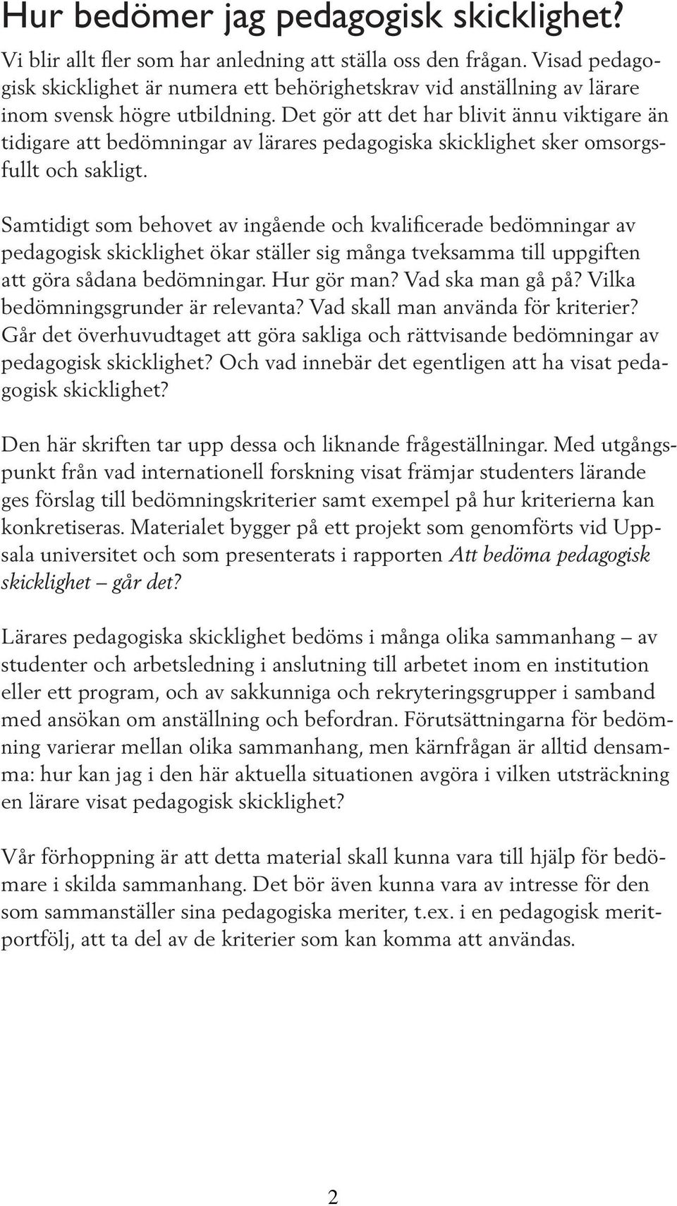 Det gör att det har blivit ännu viktigare än tidigare att bedömningar av lärares pedagogiska skicklighet sker omsorgsfullt och sakligt.