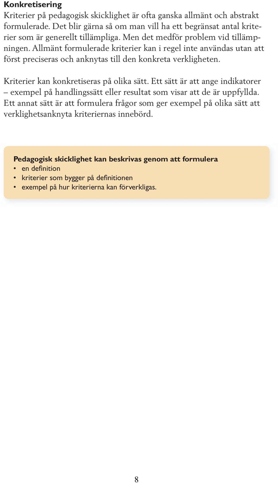 Kriterier kan konkretiseras på olika sätt. Ett sätt är att ange indikatorer exempel på handlingssätt eller resultat som visar att de är uppfyllda.