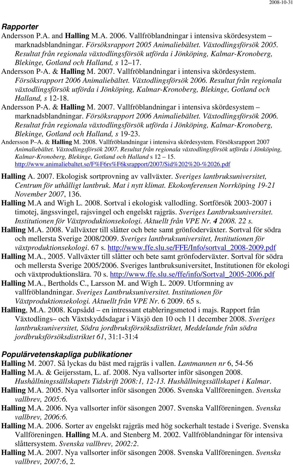 Försöksrapport 2006 Animaliebältet. Växtodlingsförsök 2006. Resultat från regionala växtodlingsförsök utförda i Jönköping, Kalmar-Kronoberg, Blekinge, Gotland och Halland, s 12-18. Andersson P-A.