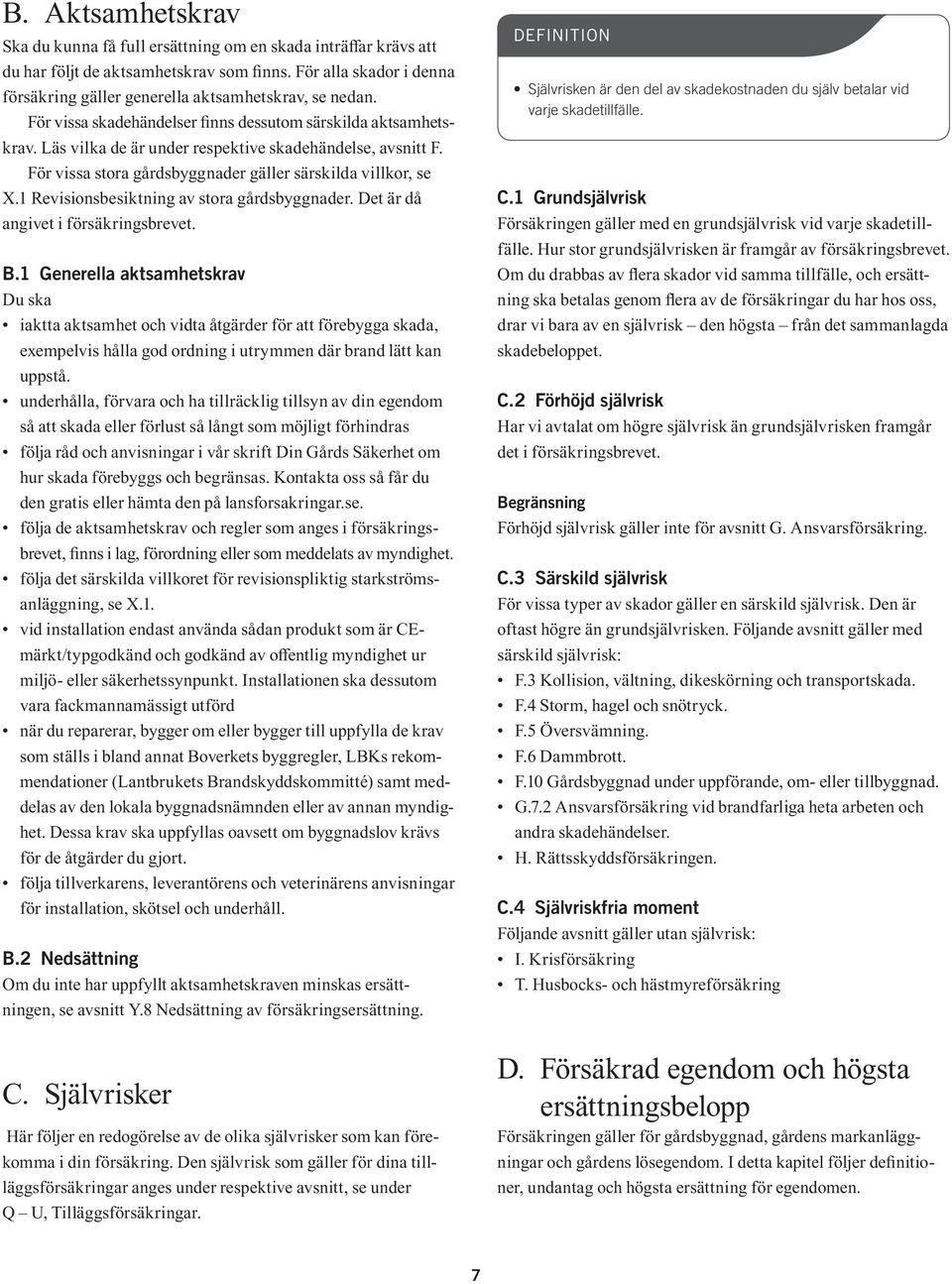 Läs vilka de är under respektive skadehändelse, avsnitt F. För vissa stora gårdsbyggnader gäller särskilda villkor, se X.1 Revisionsbesiktning av stora gårdsbyggnader.