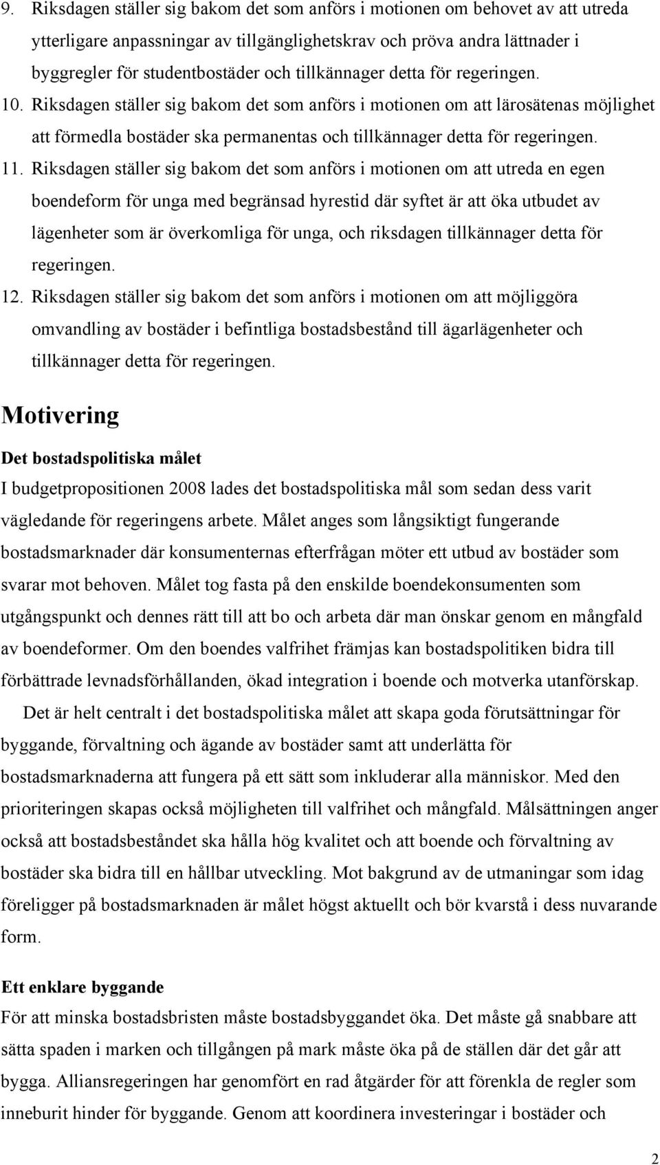 11. Riksdagen ställer sig bakom det som anförs i motionen om att utreda en egen boendeform för unga med begränsad hyrestid där syftet är att öka utbudet av lägenheter som är överkomliga för unga, och