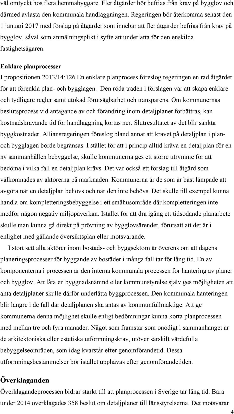 enskilda fastighetsägaren. Enklare planprocesser I propositionen 2013/14:126 En enklare planprocess föreslog regeringen en rad åtgärder för att förenkla plan- och bygglagen.