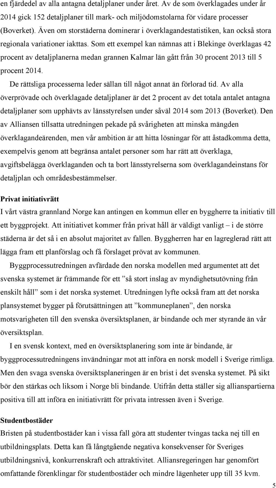 Som ett exempel kan nämnas att i Blekinge överklagas 42 procent av detaljplanerna medan grannen Kalmar län gått från 30 procent 2013 till 5 procent 2014.