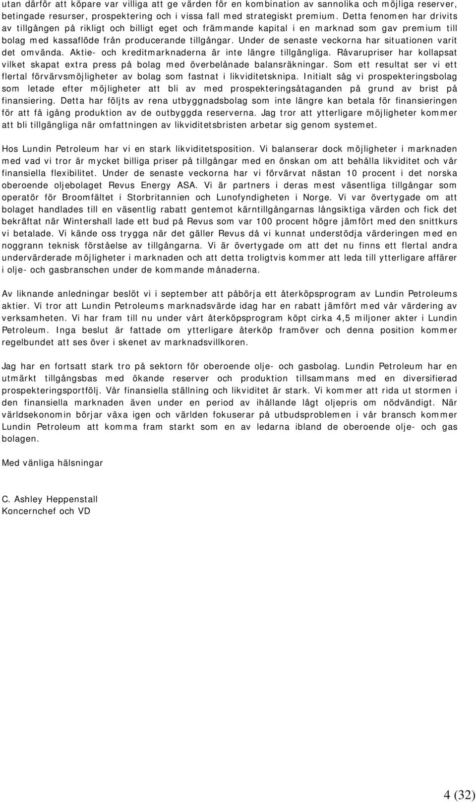 Under de senaste veckorna har situationen varit det omvända. Aktie- och kreditmarknaderna är inte längre tillgängliga.