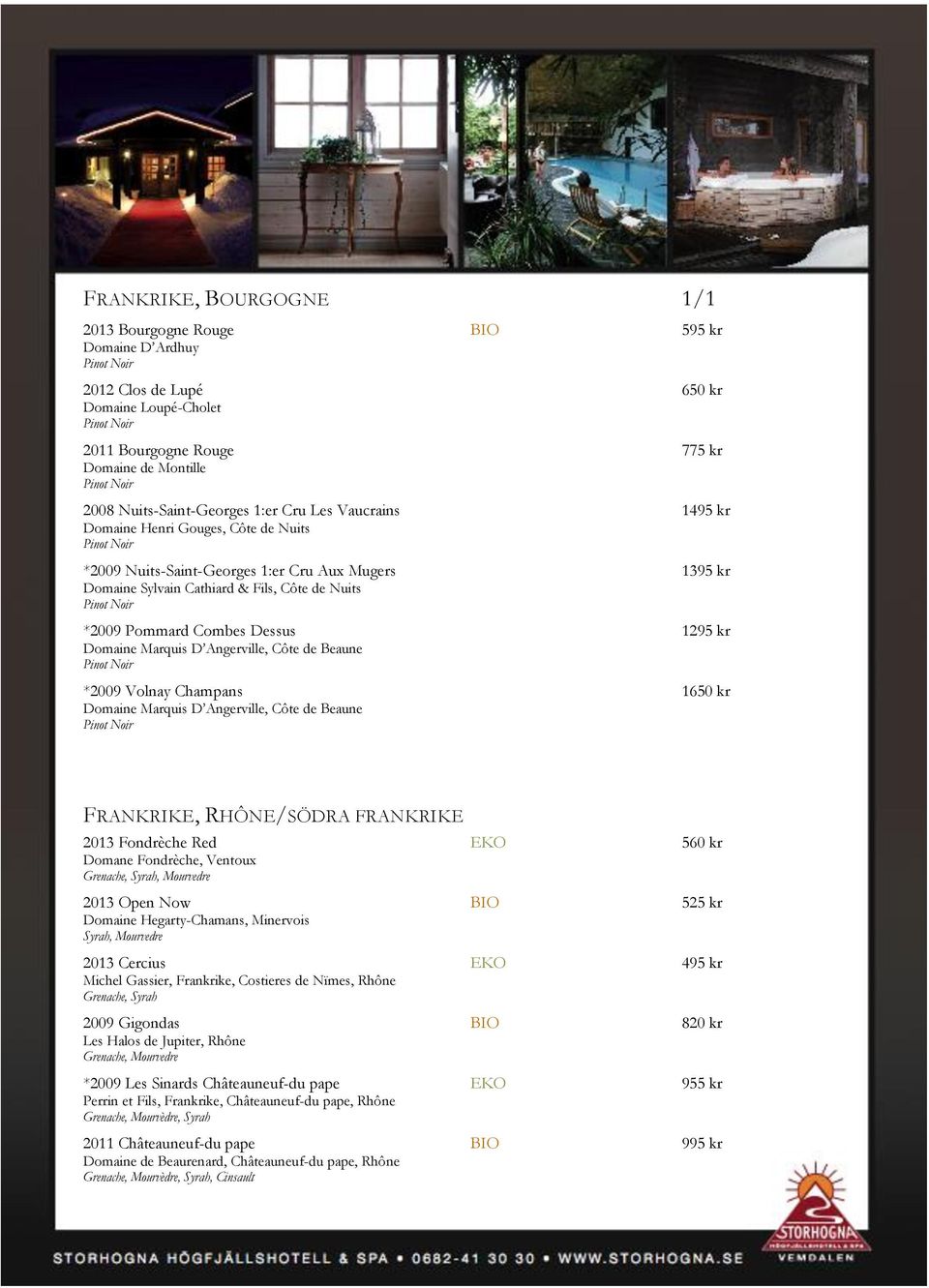de Nuits Pinot Noir *2009 Pommard Combes Dessus 1295 kr Domaine Marquis D Angerville, Côte de Beaune Pinot Noir *2009 Volnay Champans 1650 kr Domaine Marquis D Angerville, Côte de Beaune Pinot Noir