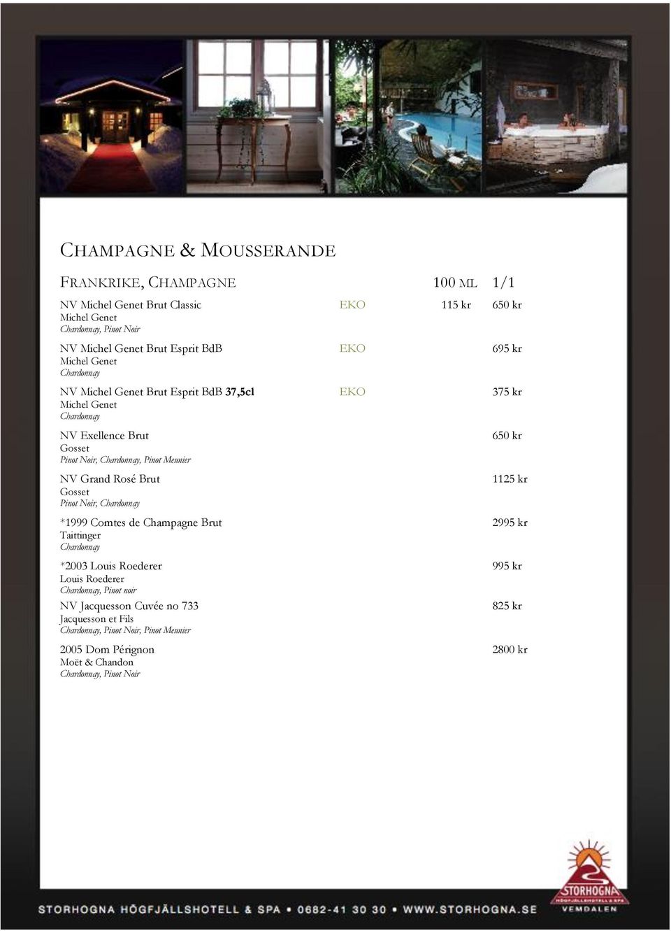 NV Grand Rosé Brut Gosset Pinot Noir, Chardonnay 650 kr 1125 kr *1999 Comtes de Champagne Brut 2995 kr Taittinger Chardonnay *2003 Louis Roederer 995 kr Louis Roederer