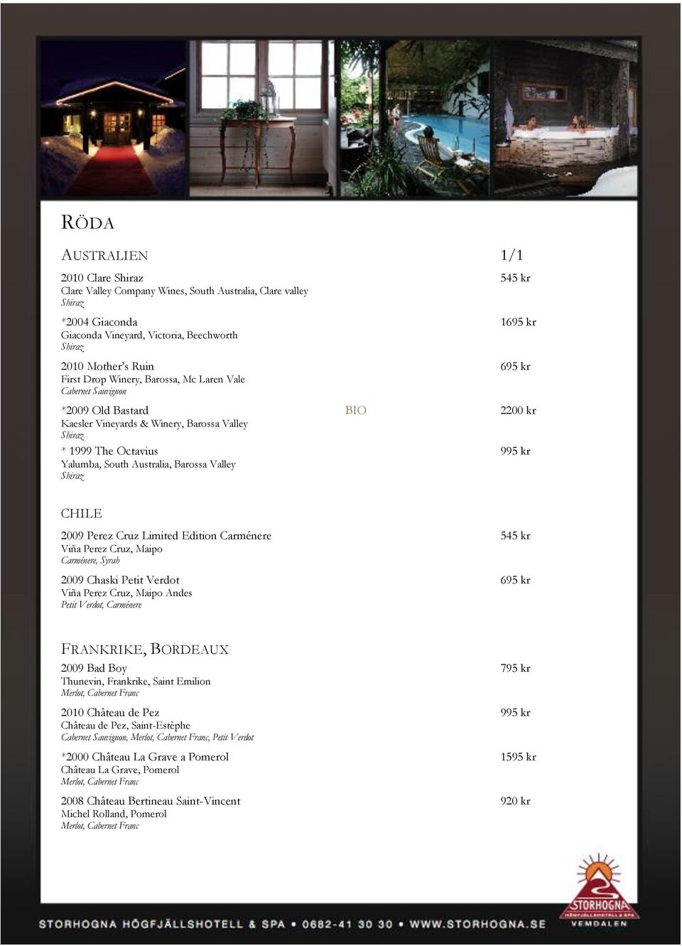 Australia, Barossa Valley Shiraz CHILE 2009 Perez Cruz Limited Edition Carménere 545 kr Viña Perez Cruz, Maipo Carménere, Syrah 2009 Chaski Petit Verdot 695 kr Viña Perez Cruz, Maipo Andes Petit