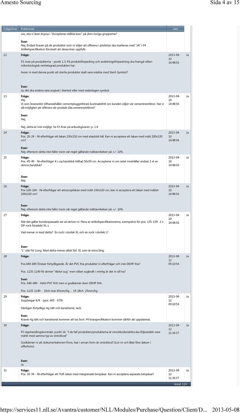 22 Fråga: F3, krav på produkterna - punkt 1.3: På produktförpacking och avdelningsförpackning ska framgå vilken mikrobiologisk renhetsgrad produkten har.