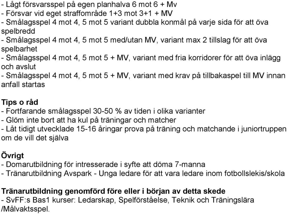 mot 4, 5 mot 5 + MV, variant med krav på tillbakaspel till MV innan anfall startas Tips o råd - Fortfarande smålagsspel 30-50 % av tiden i olika varianter - Glöm inte bort att ha kul på träningar och