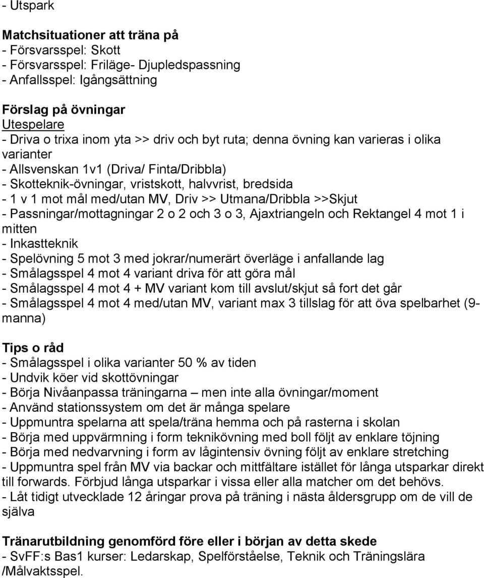 Utmana/Dribbla >>Skjut - Passningar/mottagningar 2 o 2 och 3 o 3, Ajaxtriangeln och Rektangel 4 mot 1 i mitten - Inkastteknik - Spelövning 5 mot 3 med jokrar/numerärt överläge i anfallande lag -