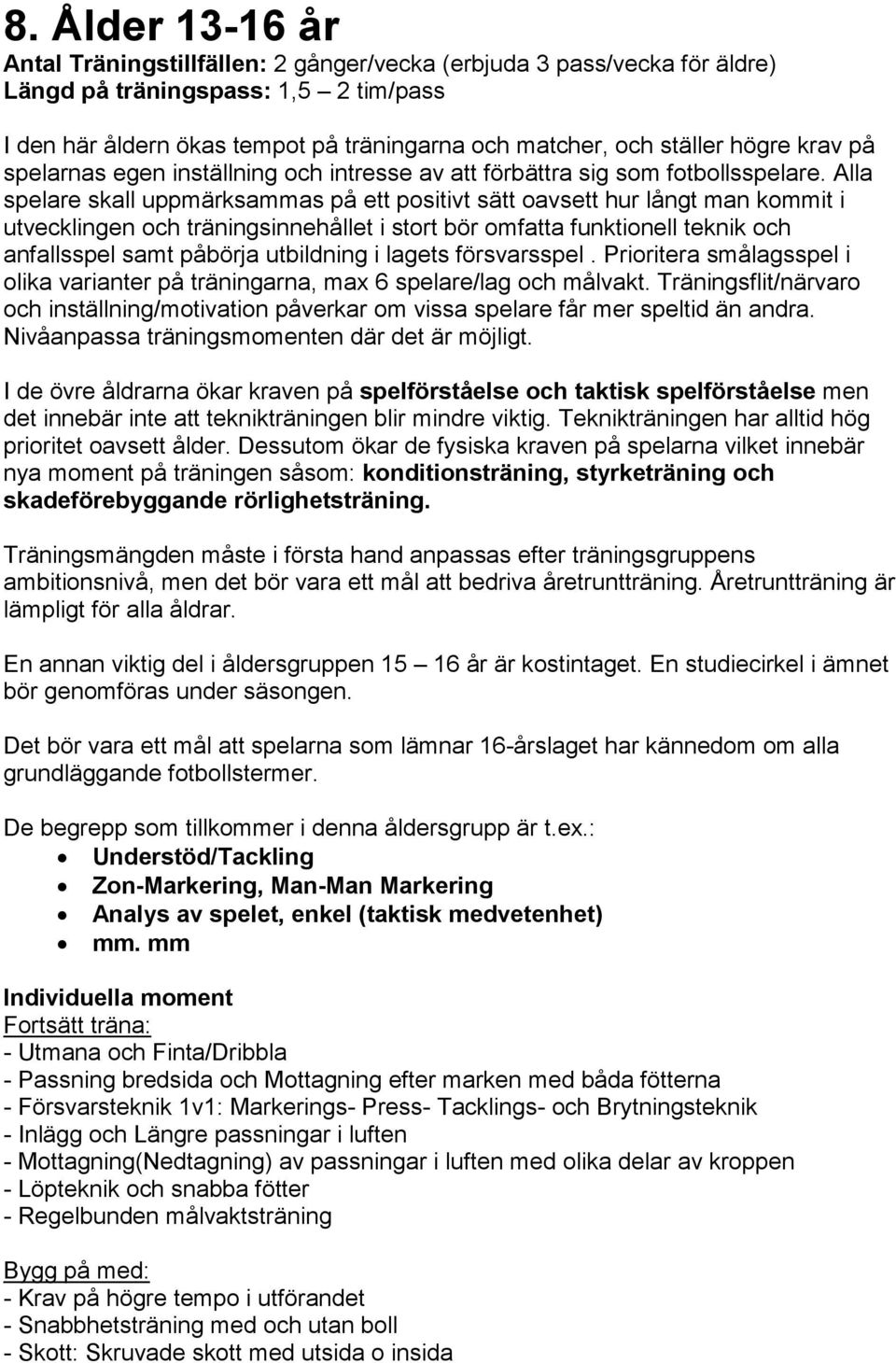 Alla spelare skall uppmärksammas på ett positivt sätt oavsett hur långt man kommit i utvecklingen och träningsinnehållet i stort bör omfatta funktionell teknik och anfallsspel samt påbörja utbildning