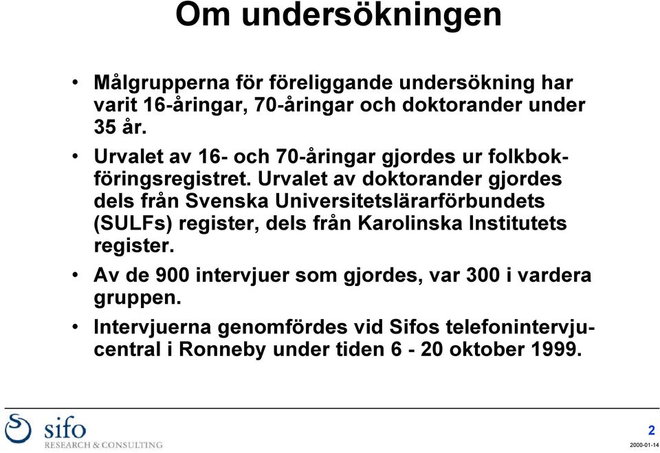 Urvalet av doktorander gjordes dels från Svenska Universitetslärarförbundets (SULFs) register, dels från Karolinska