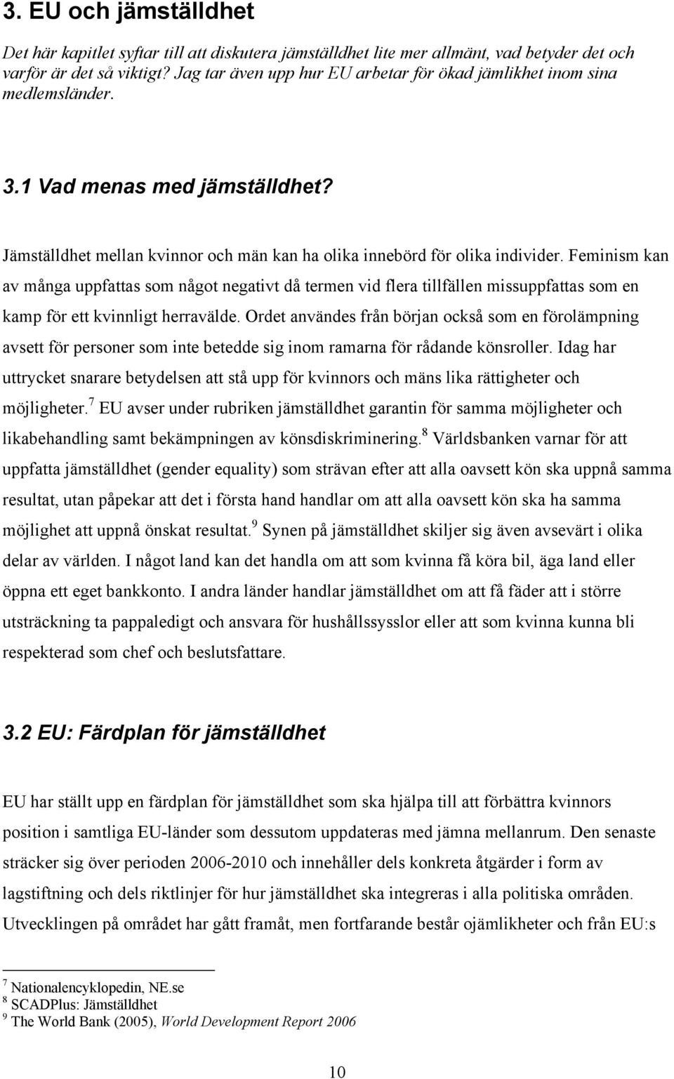 Feminism kan av många uppfaas som någo negaiv då ermen vid flera illfällen missuppfaas som en kamp för e kvinnlig herravälde.