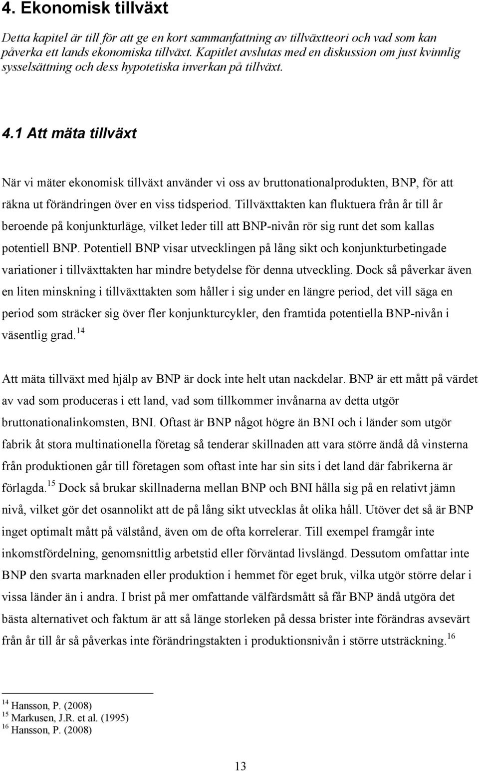 1 A mäa illväx När vi mäer ekonomisk illväx använder vi oss av bruonaionalproduken, BNP, för a räkna u förändringen över en viss idsperiod.