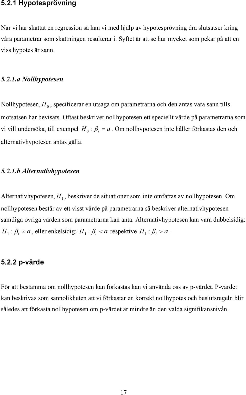 Ofas beskriver nollhypoesen e speciell värde på paramerarna som vi vill undersöka, ill exempel alernaivhypoesen anas gälla. H 0 : β i = a. Om nollhypoesen ine håller förkasas den och 5.2.1.