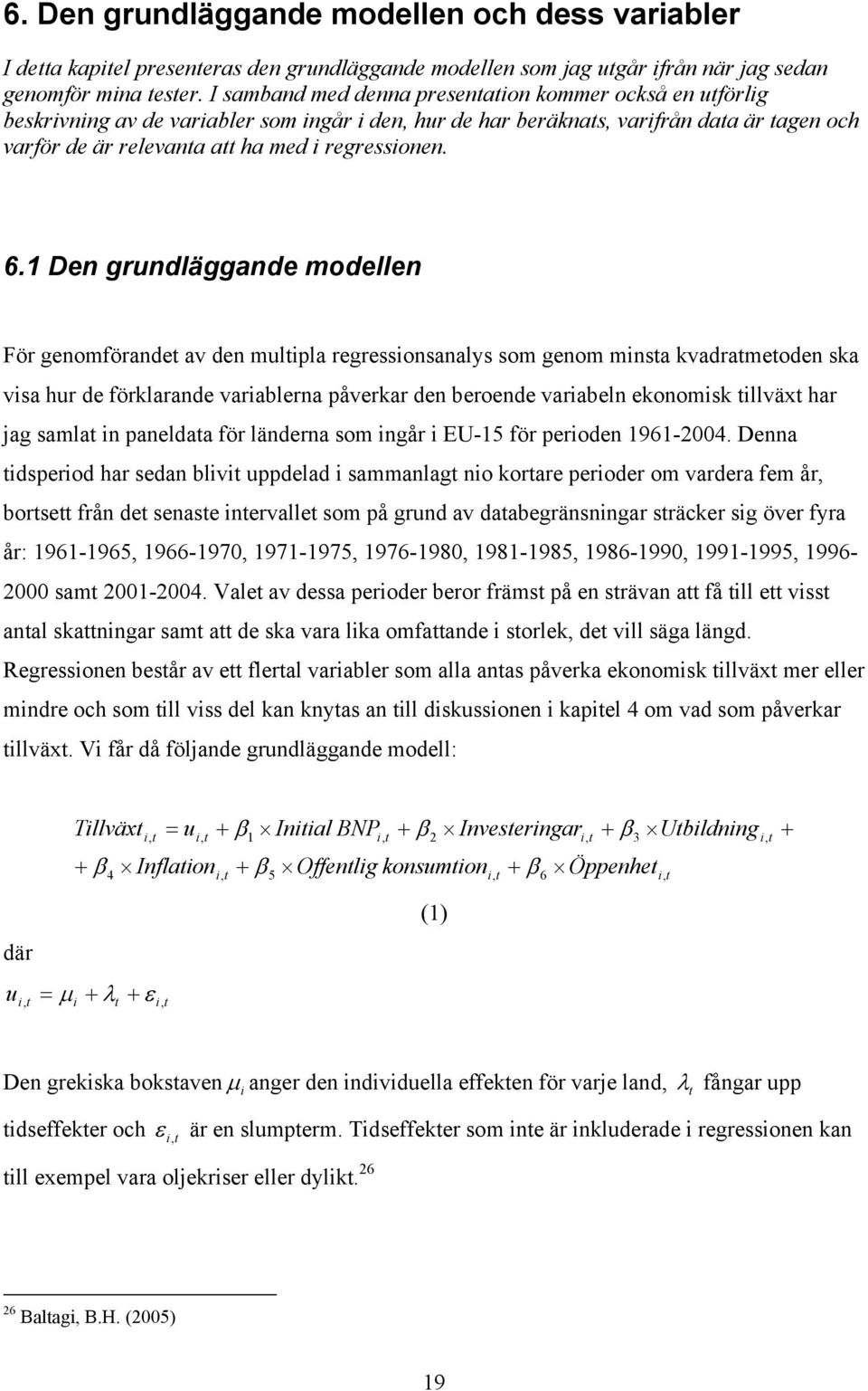 1 Den grundläggande modellen För genomförande av den mulipla regressionsanalys som genom minsa kvadrameoden ska visa hur de förklarande variablerna påverkar den beroende variabeln ekonomisk illväx