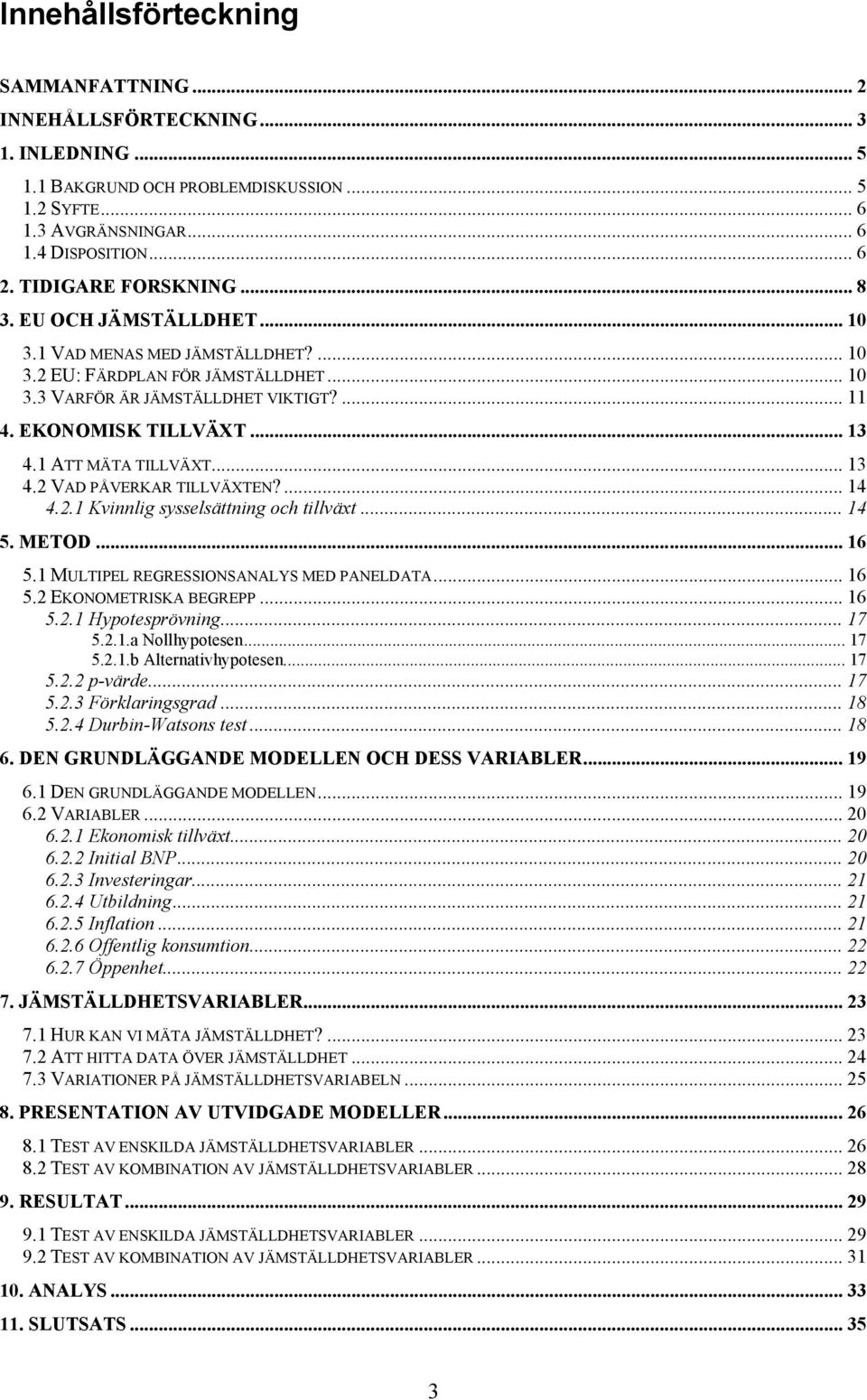 .. 13 4.1 ATT MÄTA TILLVÄXT... 13 4.2 VAD PÅVERKAR TILLVÄXTEN?... 14 4.2.1 Kvinnlig sysselsäning och illväx... 14 5. METOD... 16 5.1 MULTIPEL REGRESSIONSANALYS MED PANELDATA... 16 5.2 EKONOMETRISKA BEGREPP.