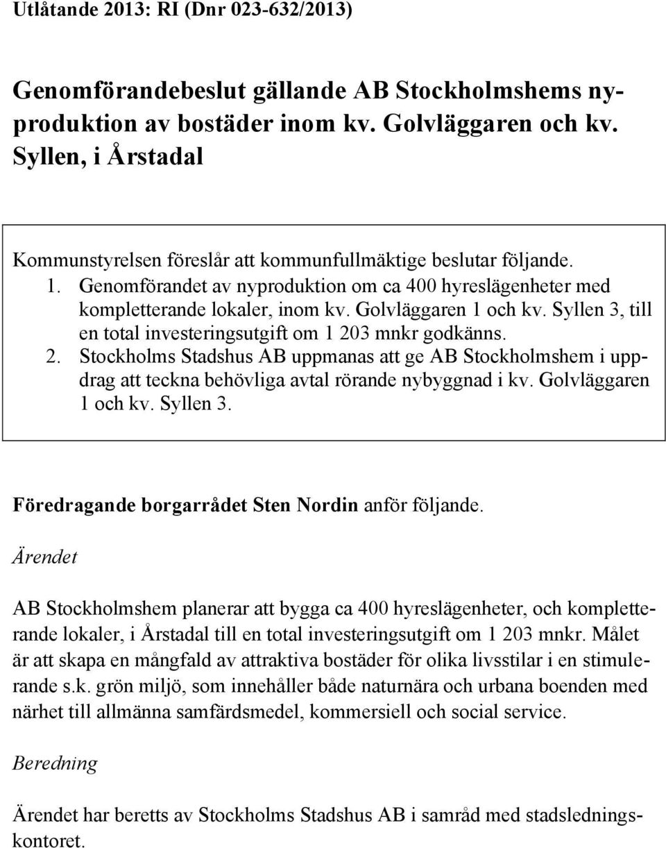 Golvläggaren 1 och kv. Syllen 3, till en total investeringsutgift om 1 203 mnkr godkänns. 2. Stockholms Stadshus AB uppmanas att ge AB Stockholmshem i uppdrag att teckna behövliga avtal rörande nybyggnad i kv.