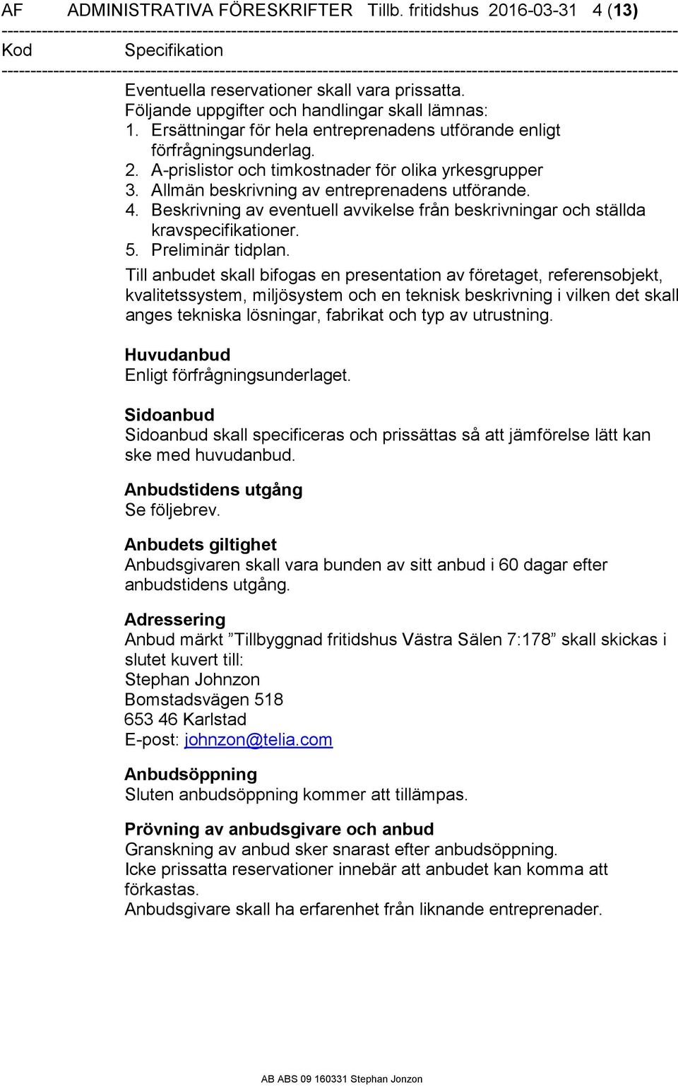 Beskrivning av eventuell avvikelse från beskrivningar och ställda kravspecifikationer. 5. Preliminär tidplan.