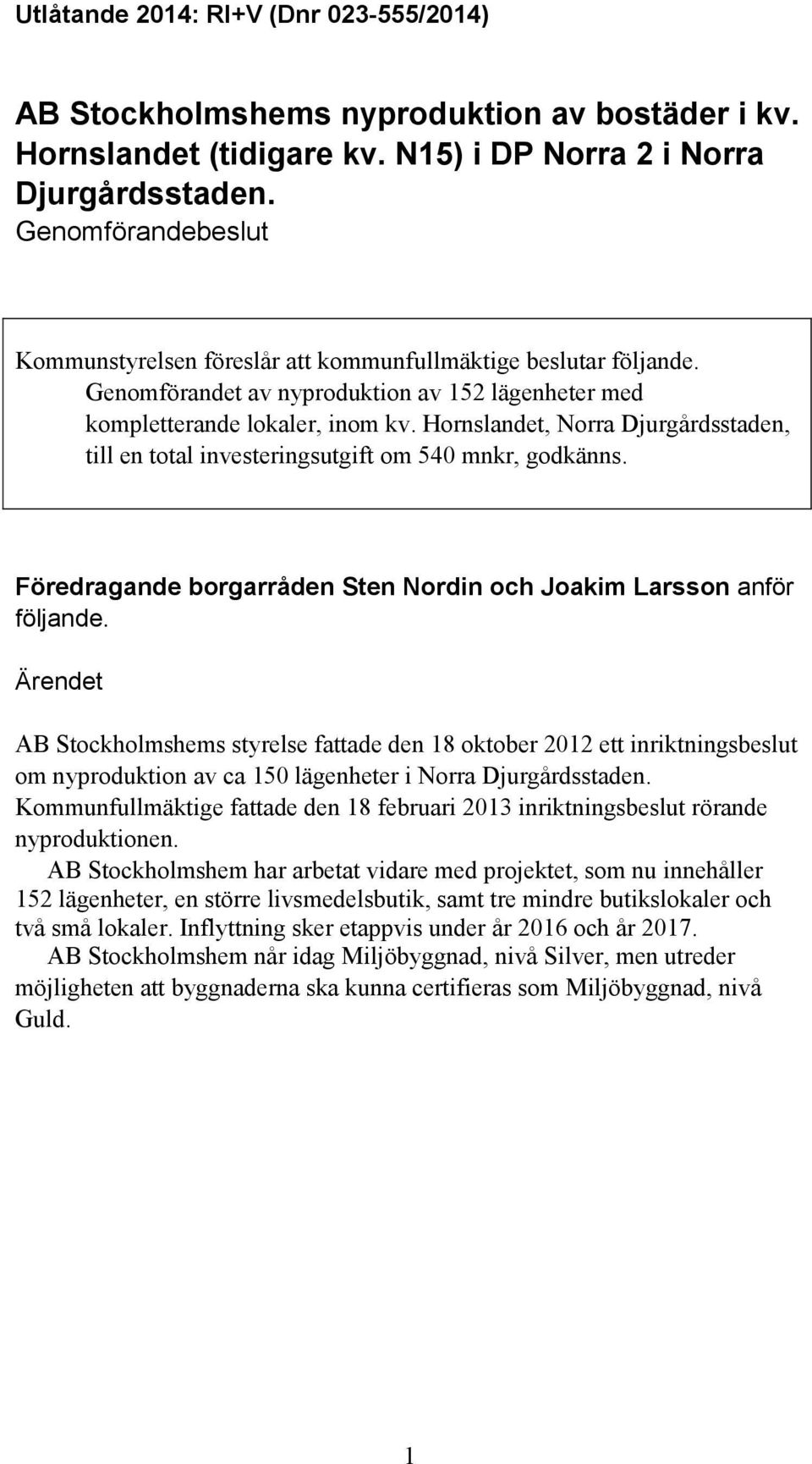 Hornslandet, Norra Djurgårdsstaden, till en total investeringsutgift om 540 mnkr, godkänns. Föredragande borgarråden Sten Nordin och Joakim Larsson anför följande.
