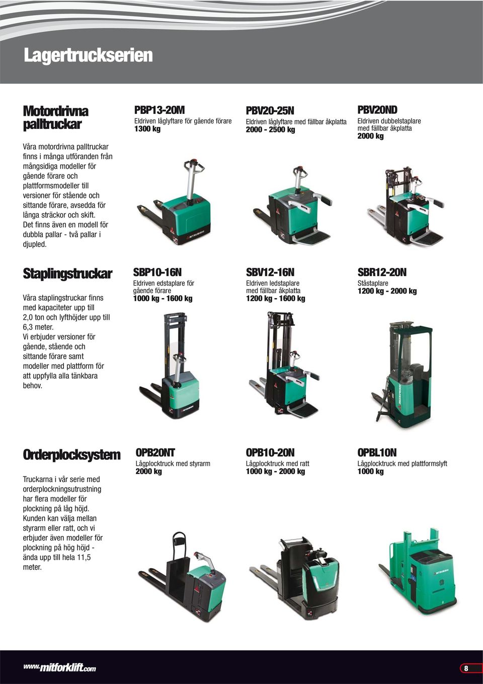 PBP13-20M Eldriven låglyftare för gående förare 1300 kg PBV20-25N Eldriven låglyftare med fällbar åkplatta 2000-2500 kg PBV20ND Eldriven dubbelstaplare med fällbar åkplatta 2000 kg Staplingstruckar