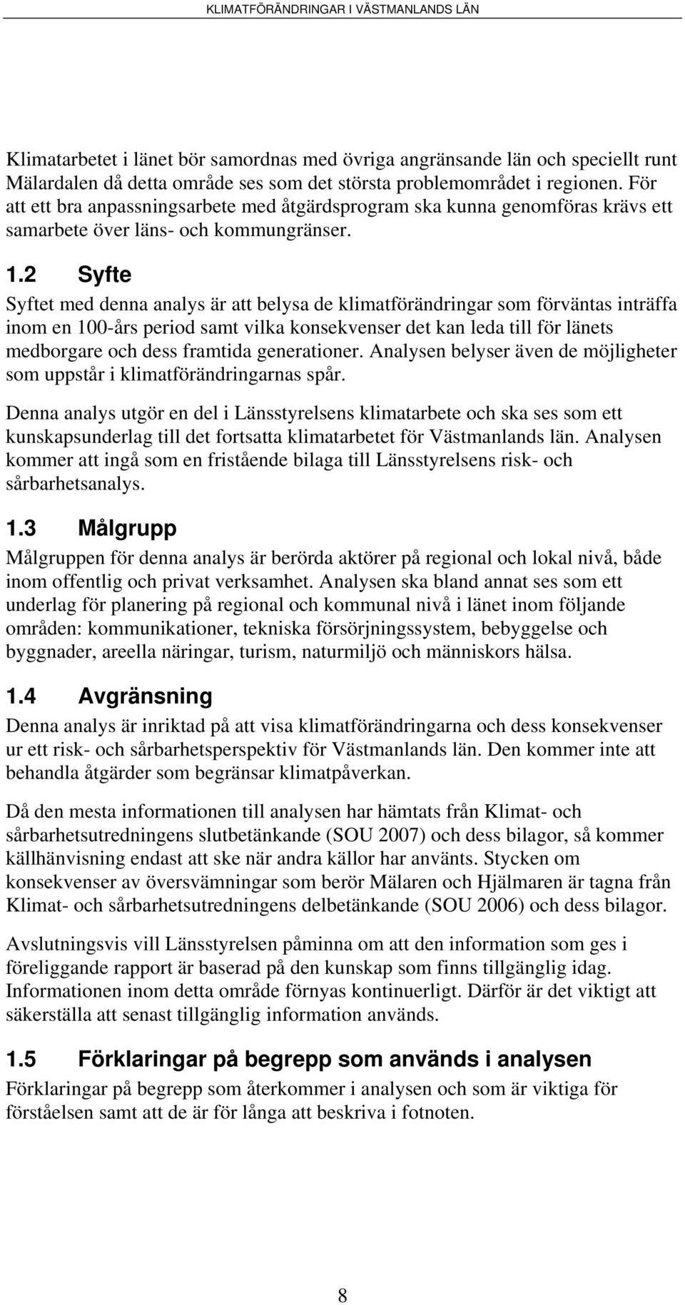 2 Syfte Syftet med denna analys är att belysa de klimatförändringar som förväntas inträffa inom en 100-års period samt vilka konsekvenser det kan leda till för länets medborgare och dess framtida