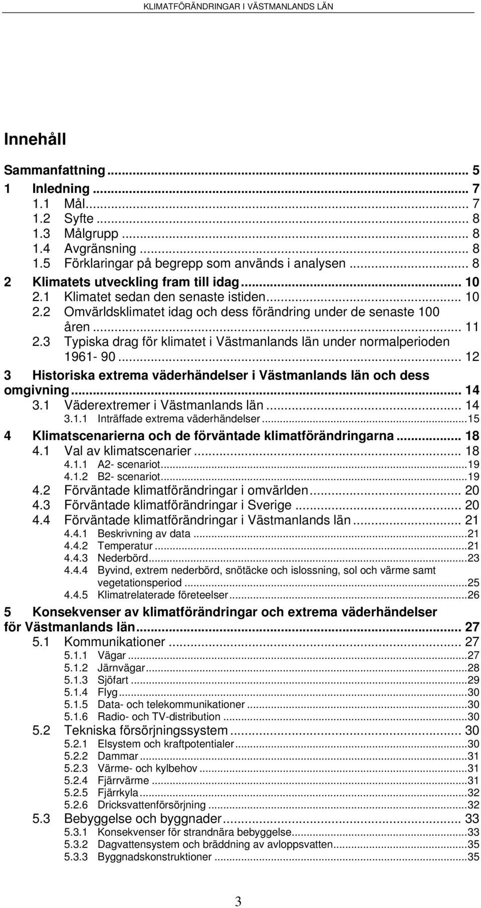 3 Typiska drag för klimatet i Västmanlands län under normalperioden 1961-90... 12 3 Historiska extrema väderhändelser i Västmanlands län och dess omgivning... 14 3.1 Väderextremer i Västmanlands län.