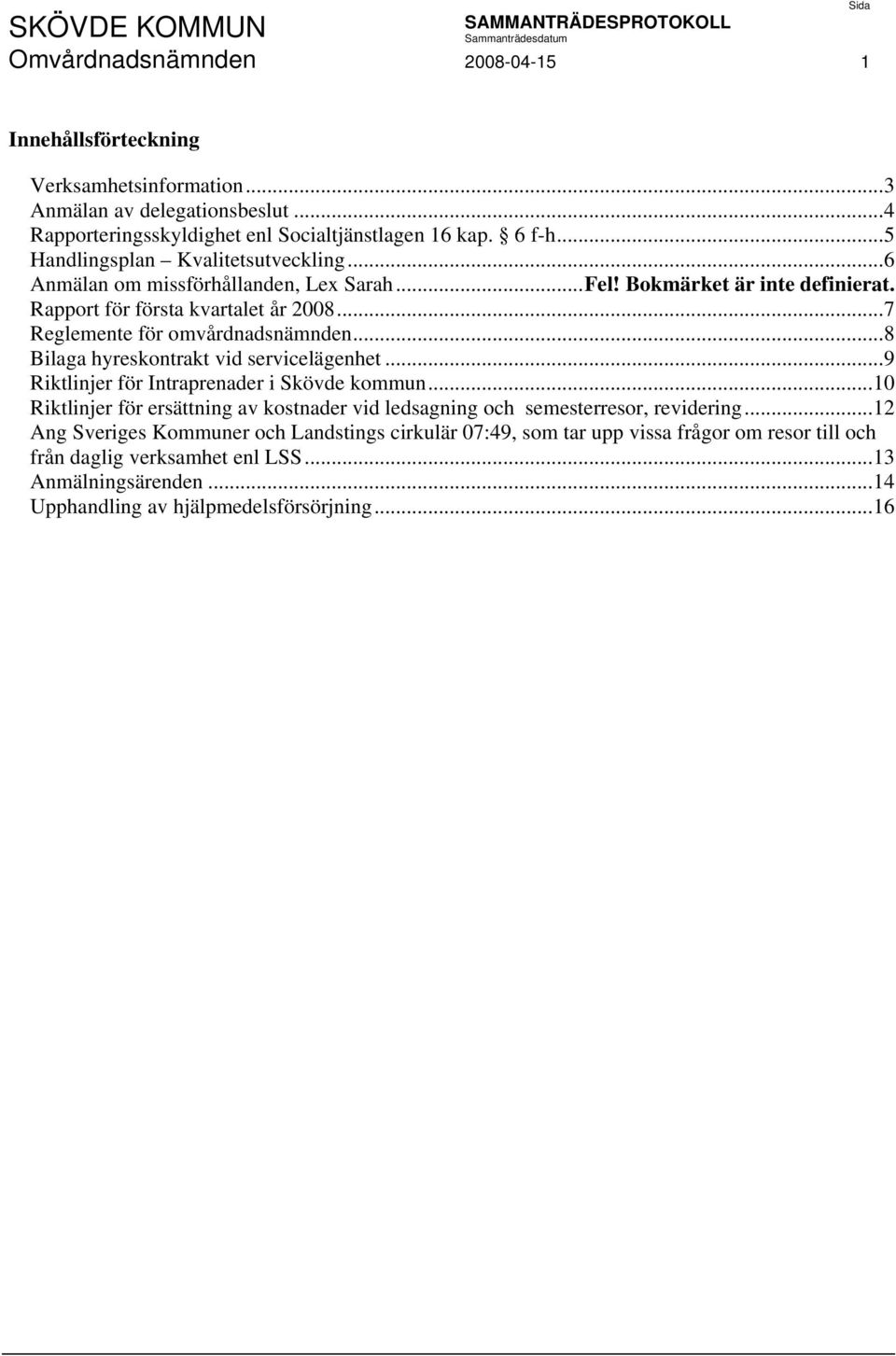 ..7 Reglemente för omvårdnadsnämnden...8 Bilaga hyreskontrakt vid servicelägenhet...9 Riktlinjer för Intraprenader i Skövde kommun.