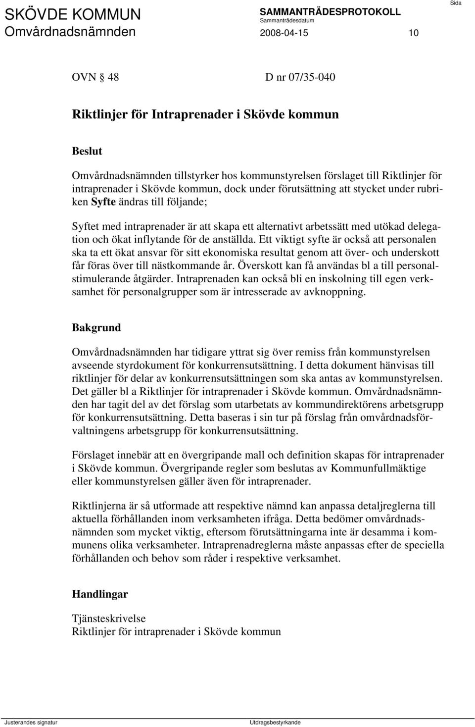 inflytande för de anställda. Ett viktigt syfte är också att personalen ska ta ett ökat ansvar för sitt ekonomiska resultat genom att över- och underskott får föras över till nästkommande år.