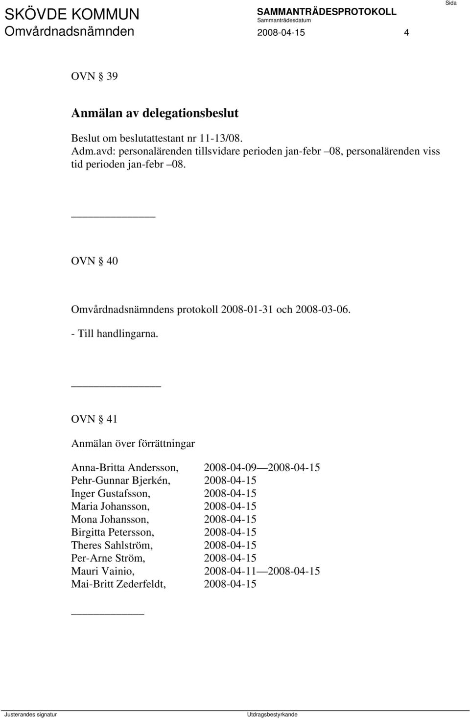 OVN 40 Omvårdnadsnämndens protokoll 2008-01-31 och 2008-03-06. - Till handlingarna.