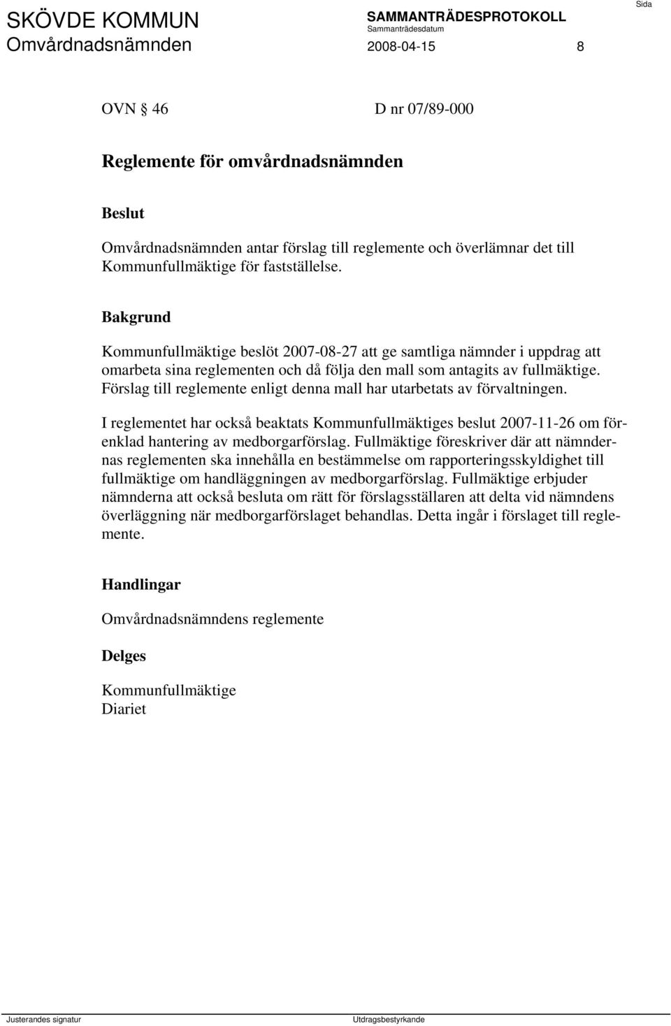 Förslag till reglemente enligt denna mall har utarbetats av förvaltningen. I reglementet har också beaktats Kommunfullmäktiges beslut 2007-11-26 om förenklad hantering av medborgarförslag.