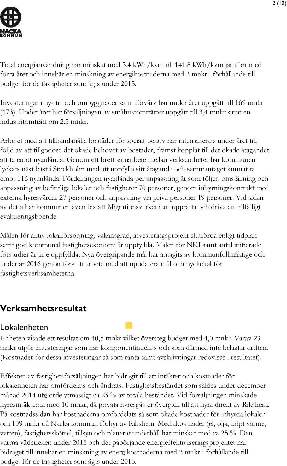 Under året har försäljningen av småhustomträtter uppgått till 3,4 mnkr samt en industritomträtt om 2,5 mnkr.