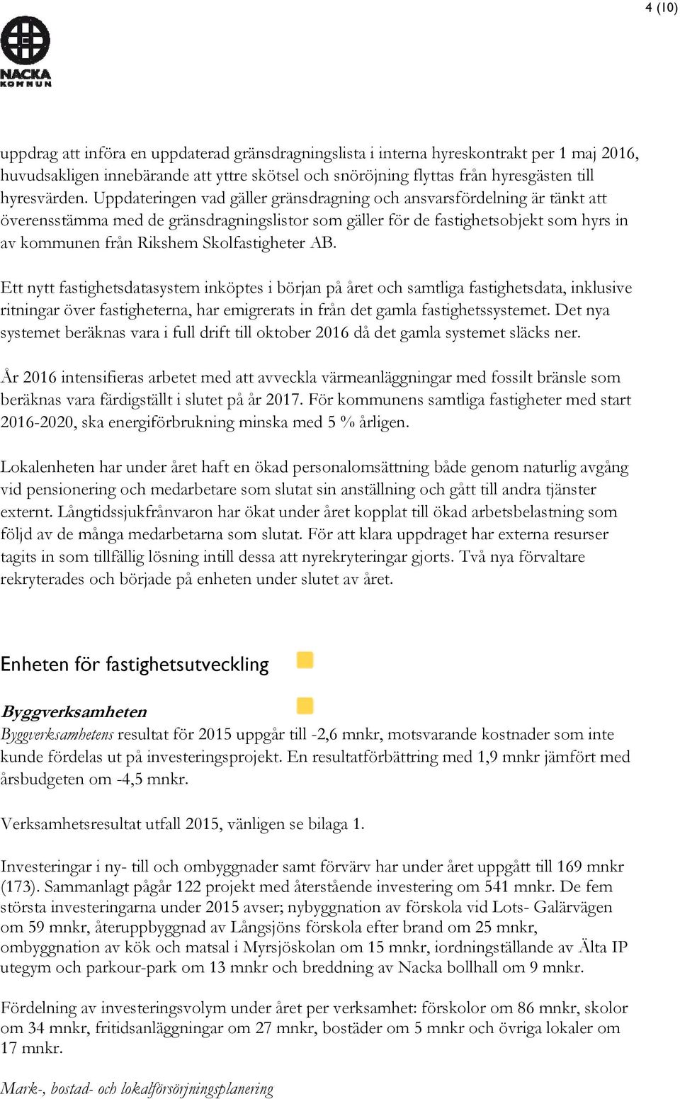 Uppdateringen vad gäller gränsdragning och ansvarsfördelning är tänkt att överensstämma med de gränsdragningslistor som gäller för de fastighetsobjekt som hyrs in av kommunen från Rikshem