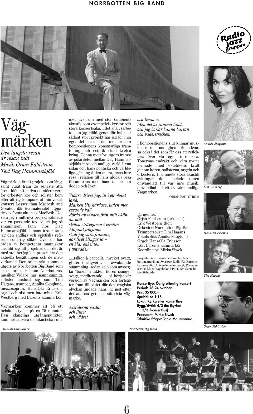 Det som jag i mitt nya projekt saknade var en passande text vilket jag så småningom fann hos Dag Hammarskjöld. I hans texter fann jag den andliga och estetiska referens som jag sökte.