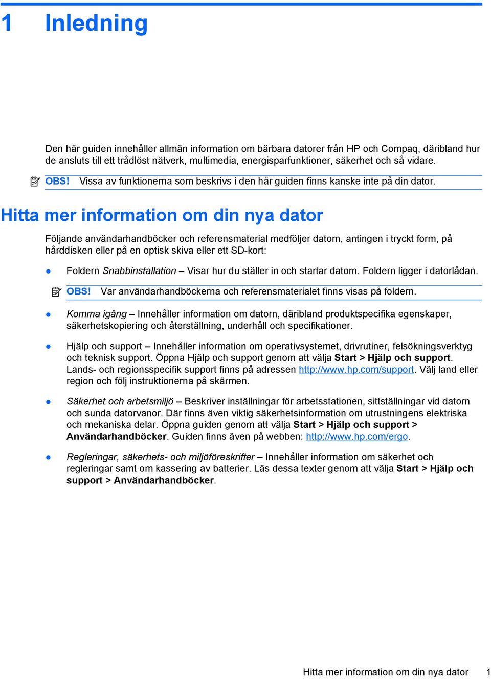 Hitta mer information om din nya dator Följande användarhandböcker och referensmaterial medföljer datorn, antingen i tryckt form, på hårddisken eller på en optisk skiva eller ett SD-kort: Foldern