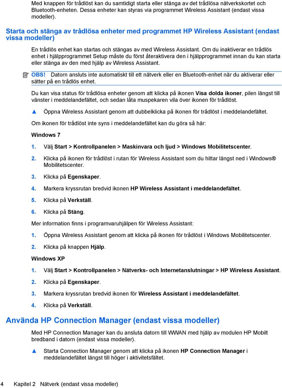 Om du inaktiverar en trådlös enhet i hjälpprogrammet Setup måste du först återaktivera den i hjälpprogrammet innan du kan starta eller stänga av den med hjälp av Wireless Assistant. OBS!