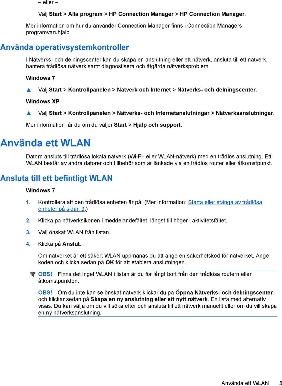 nätverksproblem. Windows 7 Välj Start > Kontrollpanelen > Nätverk och Internet > Nätverks- och delningscenter.