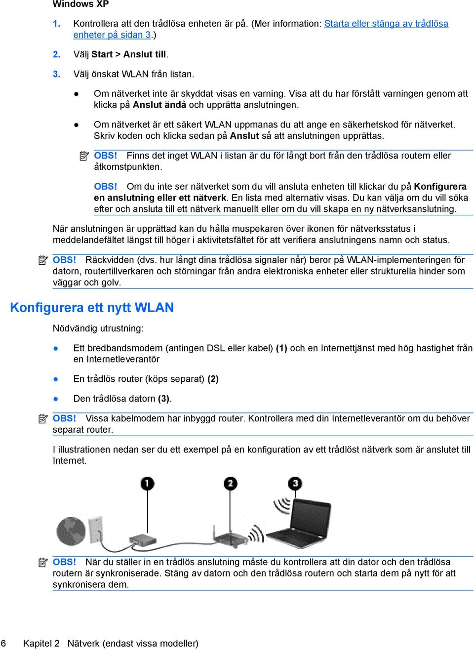 Om nätverket är ett säkert WLAN uppmanas du att ange en säkerhetskod för nätverket. Skriv koden och klicka sedan på Anslut så att anslutningen upprättas. OBS!