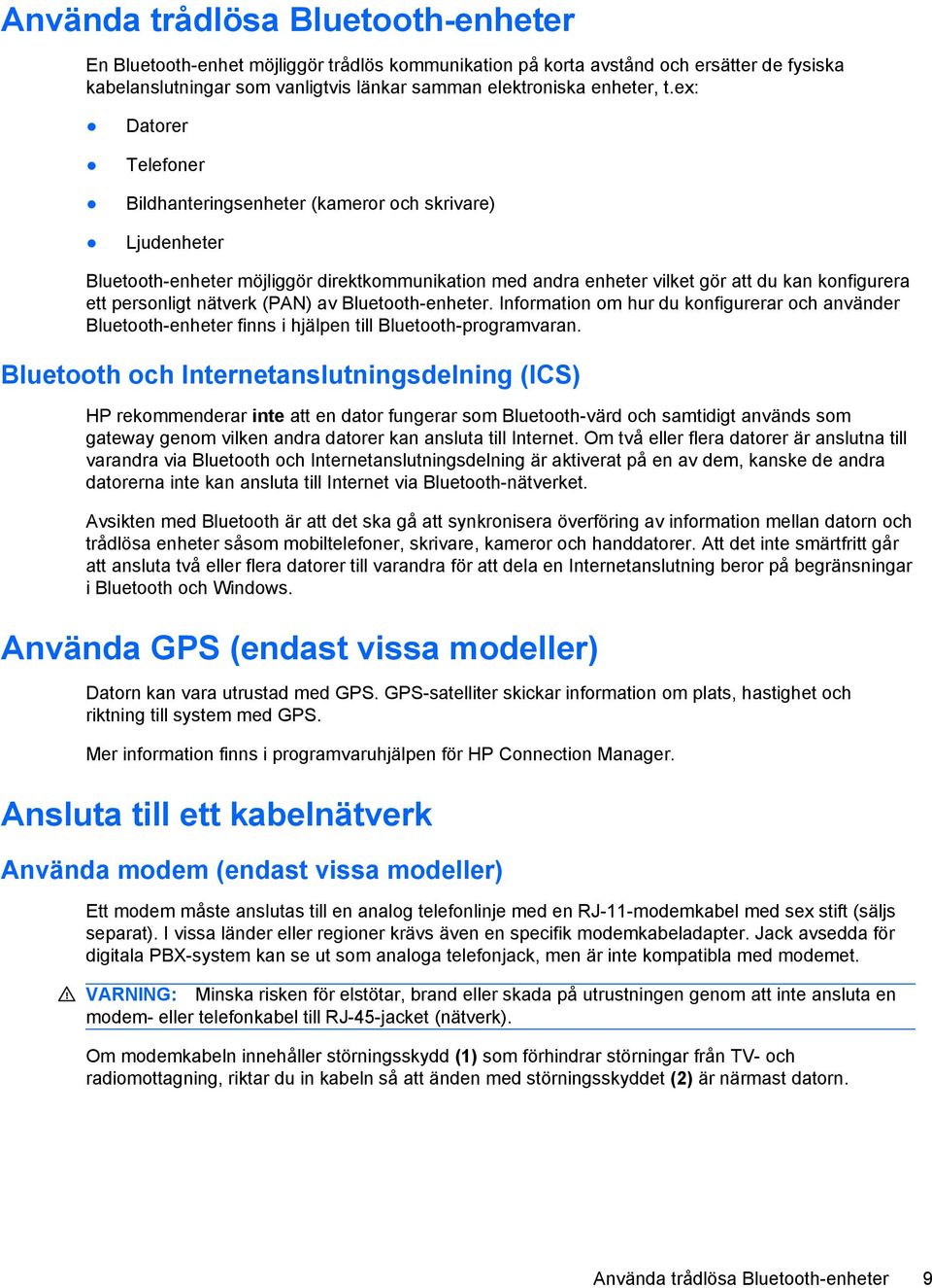 nätverk (PAN) av Bluetooth-enheter. Information om hur du konfigurerar och använder Bluetooth-enheter finns i hjälpen till Bluetooth-programvaran.