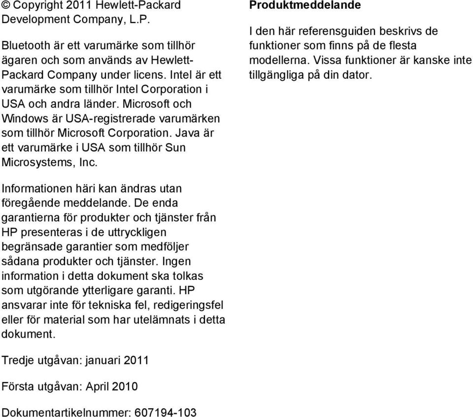 Java är ett varumärke i USA som tillhör Sun Microsystems, Inc. Produktmeddelande I den här referensguiden beskrivs de funktioner som finns på de flesta modellerna.