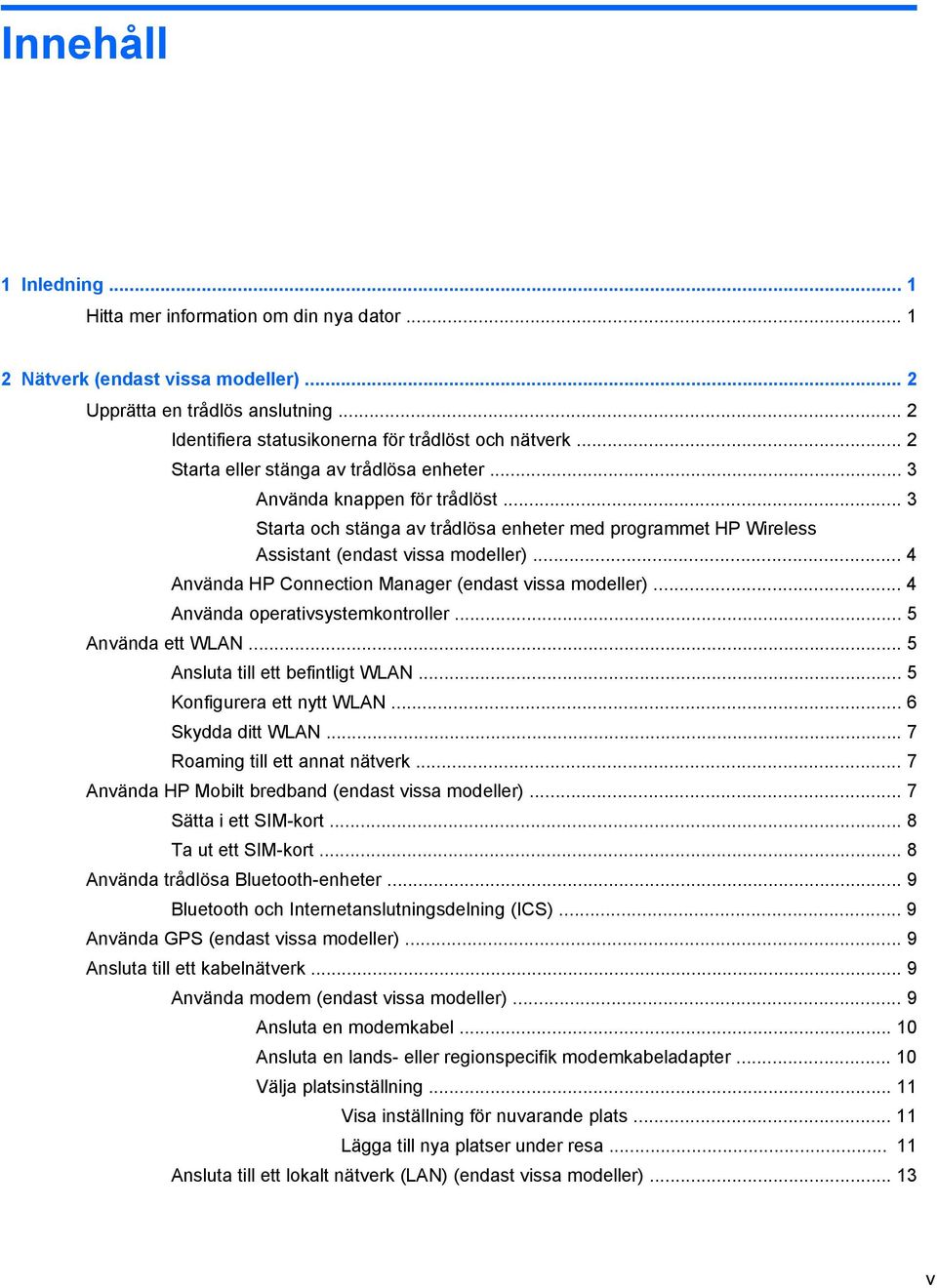 .. 4 Använda HP Connection Manager (endast vissa modeller)... 4 Använda operativsystemkontroller... 5 Använda ett WLAN... 5 Ansluta till ett befintligt WLAN... 5 Konfigurera ett nytt WLAN.