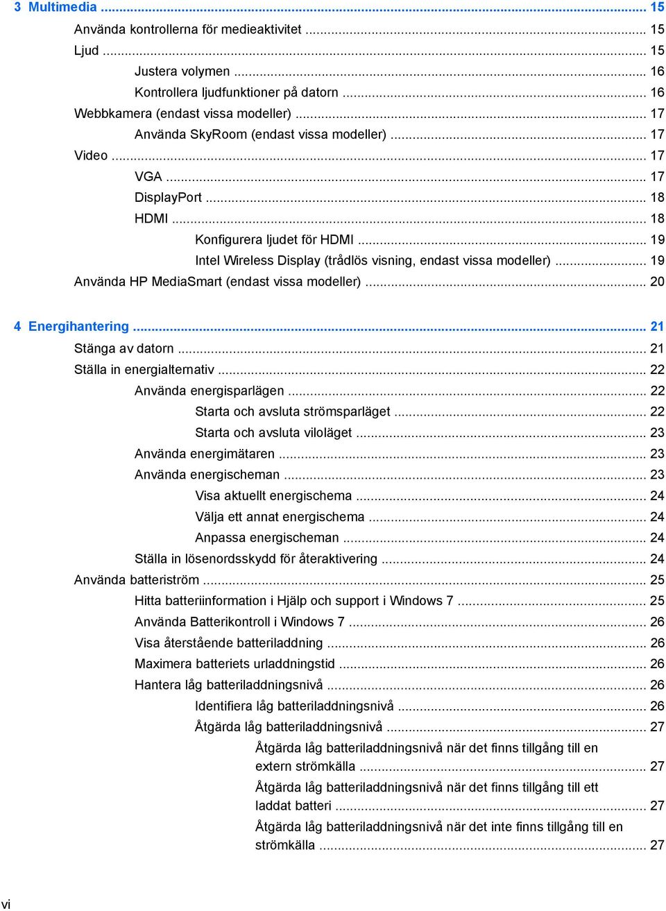 .. 19 Använda HP MediaSmart (endast vissa modeller)... 20 4 Energihantering... 21 Stänga av datorn... 21 Ställa in energialternativ... 22 Använda energisparlägen... 22 Starta och avsluta strömsparläget.