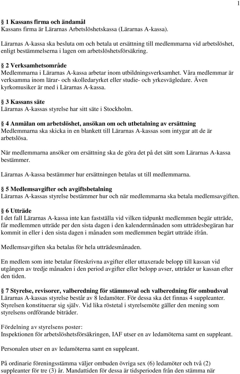 2 Verksamhetsområde Medlemmarna i Lärarnas A-kassa arbetar inom utbildningsverksamhet. Våra medlemmar är verksamma inom lärar- och skolledaryrket eller studie- och yrkesvägledare.