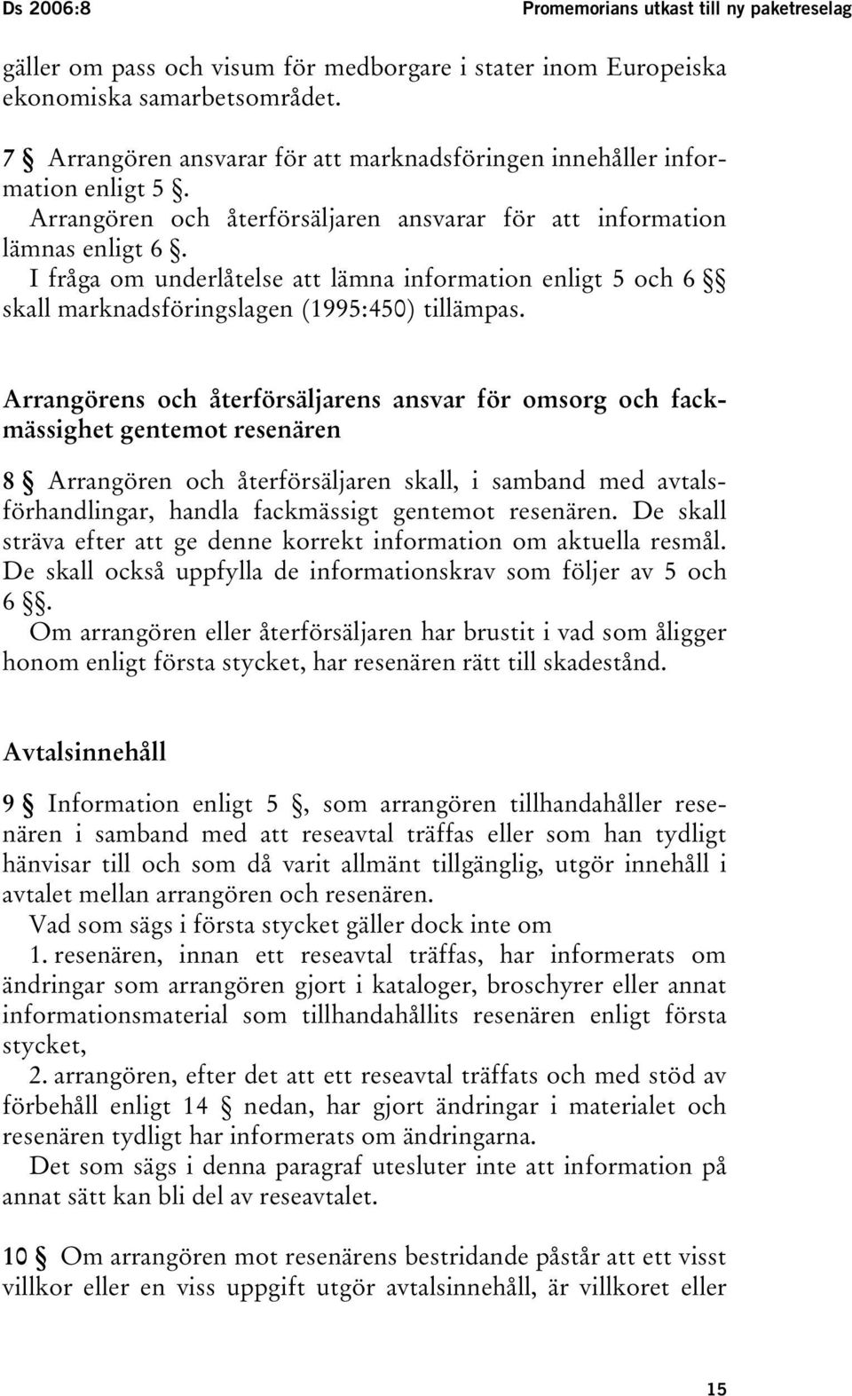 I fråga om underlåtelse att lämna information enligt 5 och 6 skall marknadsföringslagen (1995:450) tillämpas.