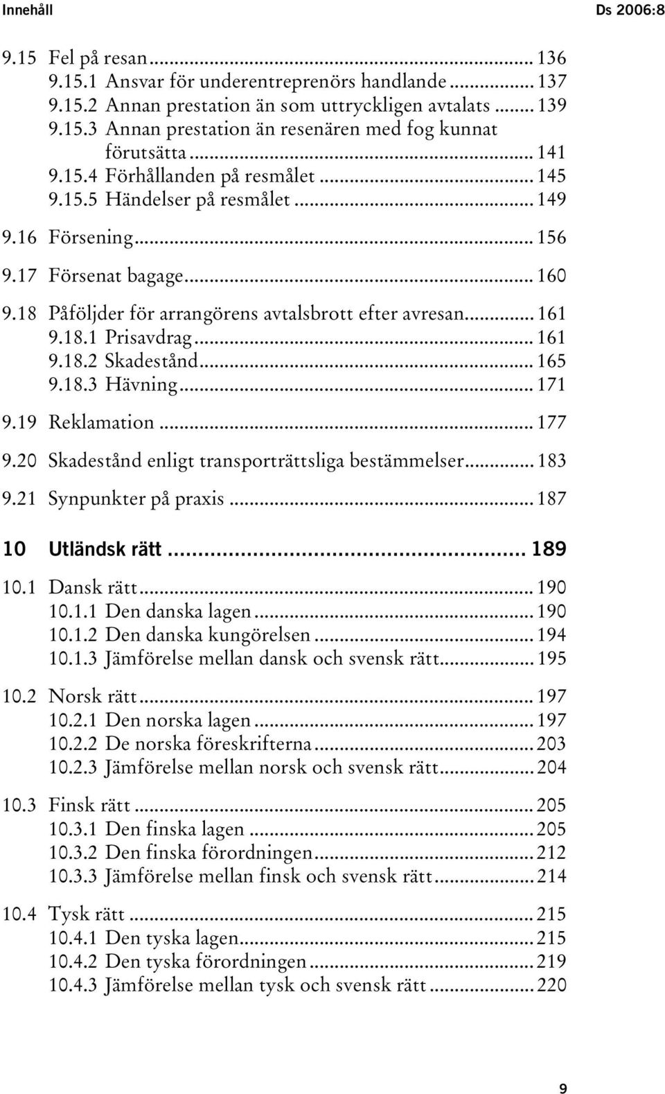 18.1 Prisavdrag... 161 9.18.2 Skadestånd... 165 9.18.3 Hävning... 171 9.19 Reklamation... 177 9.20 Skadestånd enligt transporträttsliga bestämmelser... 183 9.21 Synpunkter på praxis.