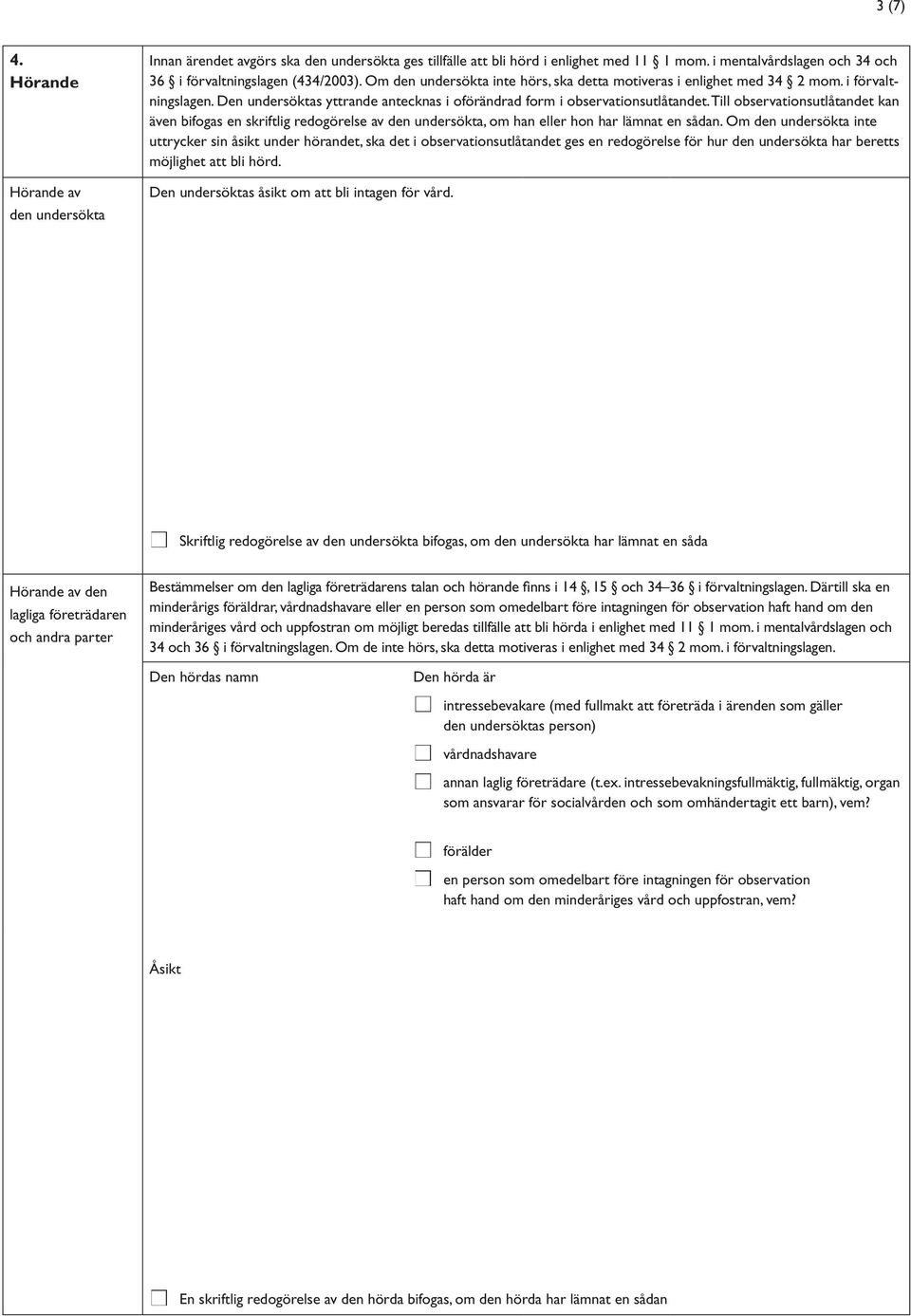 Till observationsutlåtandet kan även bifogas en skriftlig redogörelse av den undersökta, om han eller hon har lämnat en sådan.