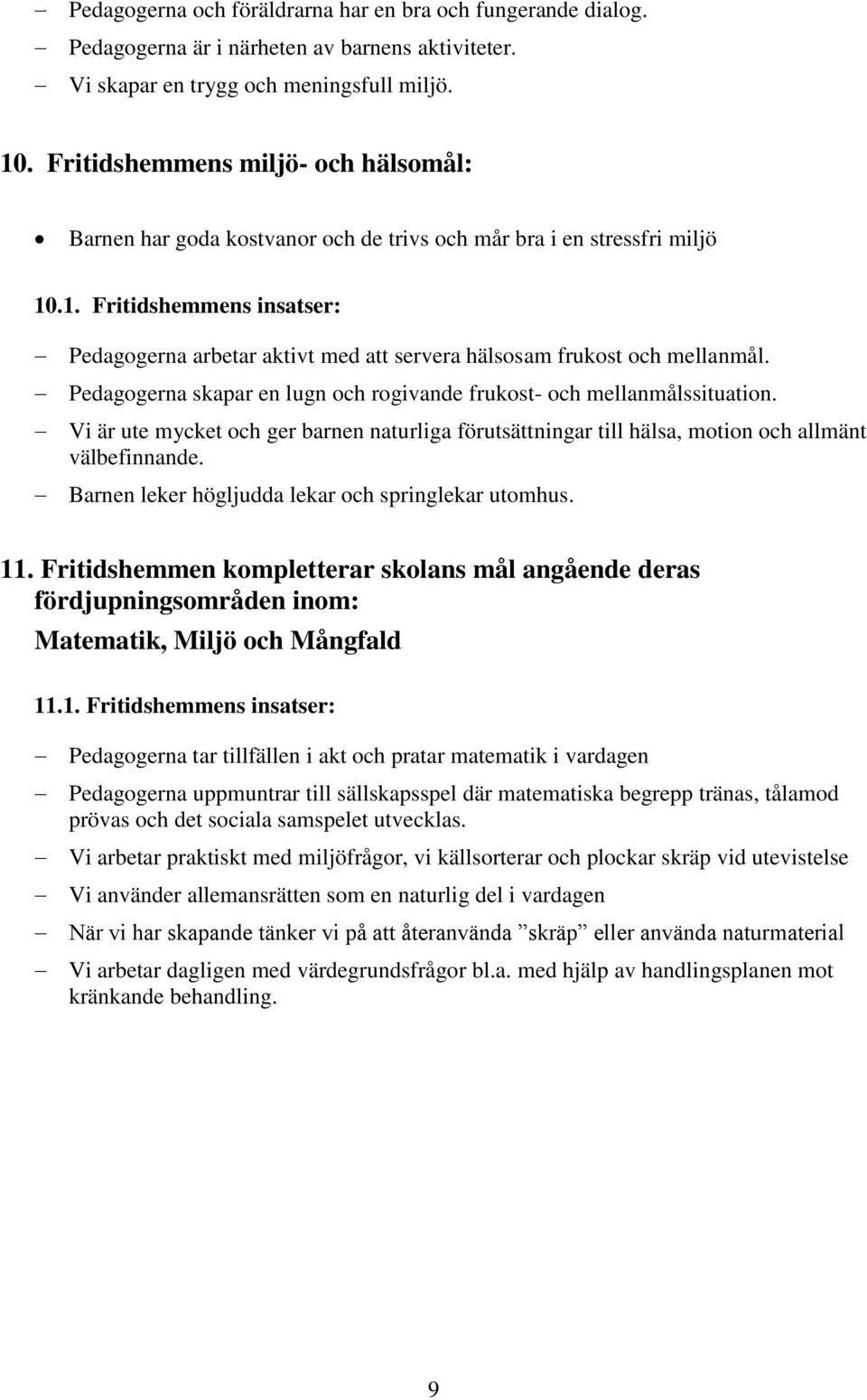 .1. Fritidshemmens insatser: Pedagogerna arbetar aktivt med att servera hälsosam frukost och mellanmål. Pedagogerna skapar en lugn och rogivande frukost- och mellanmålssituation.