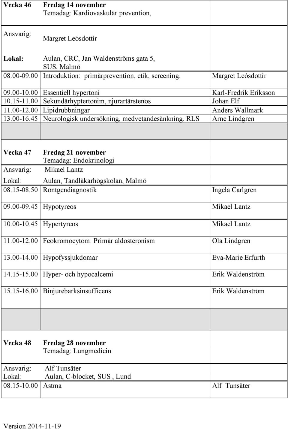 45 Neurologisk undersökning, medvetandesänkning. RLS Arne Lindgren Vecka 47 Fredag 21 november Temadag: Endokrinologi Mikael Lantz Aulan, Tandläkarhögskolan, Malmö 08.15-08.